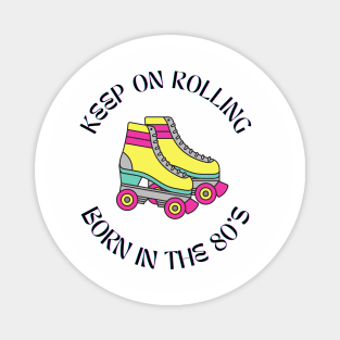 Born In the 80s Keep On Rolling Magnet